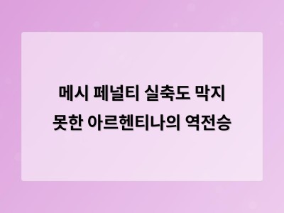 메시 페널티 실축도 막지 못한 아르헨티나의 역전승